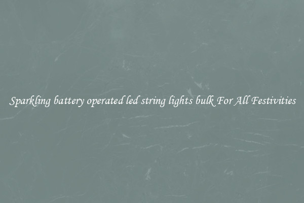 Sparkling battery operated led string lights bulk For All Festivities