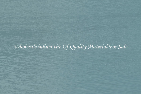 Wholesale inliner tire Of Quality Material For Sale