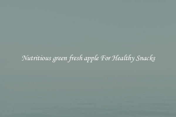 Nutritious green fresh apple For Healthy Snacks