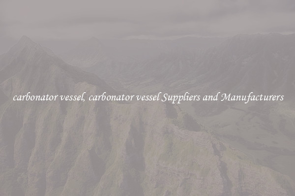 carbonator vessel, carbonator vessel Suppliers and Manufacturers