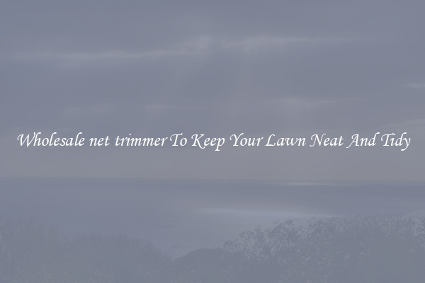 Wholesale net trimmer To Keep Your Lawn Neat And Tidy