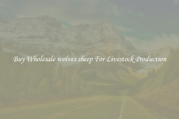 Buy Wholesale wolves sheep For Livestock Production