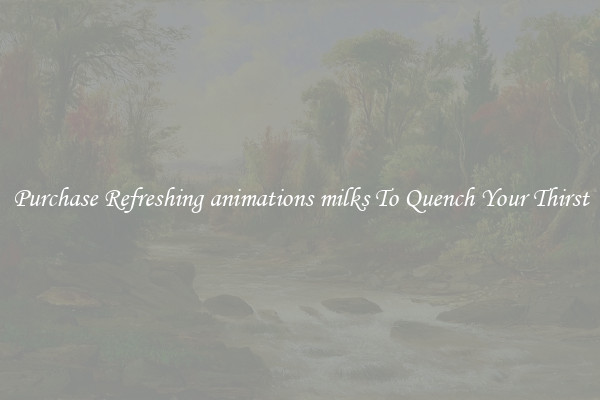 Purchase Refreshing animations milks To Quench Your Thirst