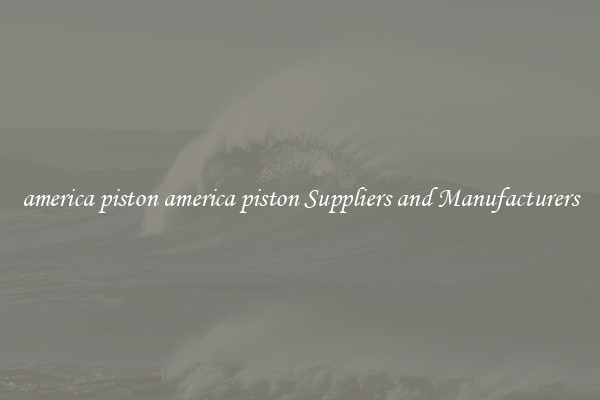america piston america piston Suppliers and Manufacturers