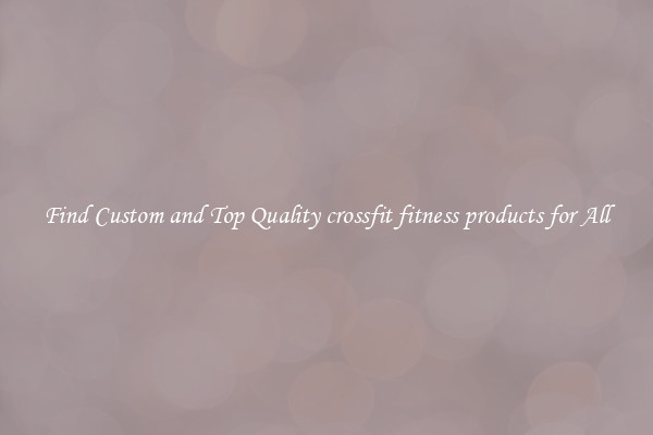 Find Custom and Top Quality crossfit fitness products for All