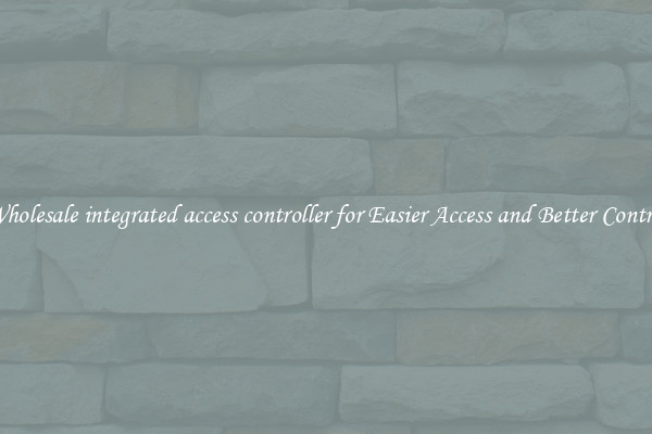 Wholesale integrated access controller for Easier Access and Better Control