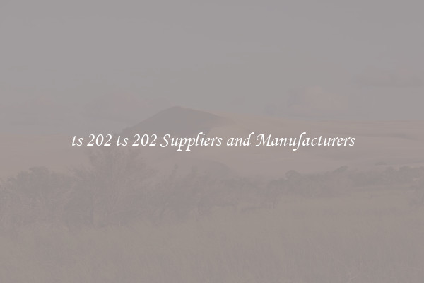 ts 202 ts 202 Suppliers and Manufacturers