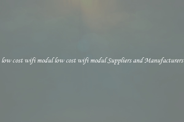 low cost wifi modul low cost wifi modul Suppliers and Manufacturers