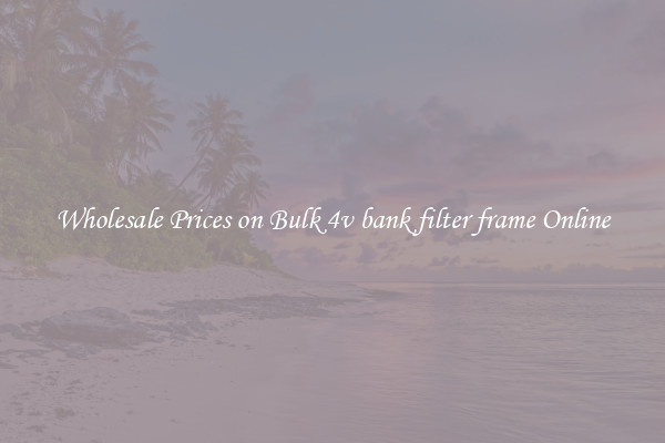 Wholesale Prices on Bulk 4v bank filter frame Online