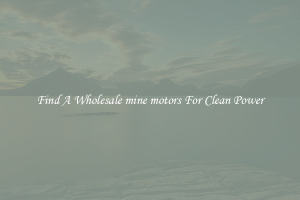 Find A Wholesale mine motors For Clean Power