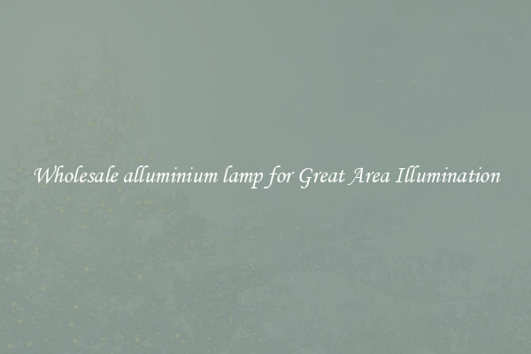 Wholesale alluminium lamp for Great Area Illumination