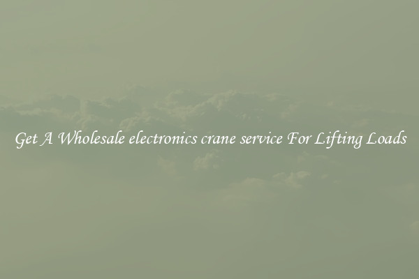 Get A Wholesale electronics crane service For Lifting Loads