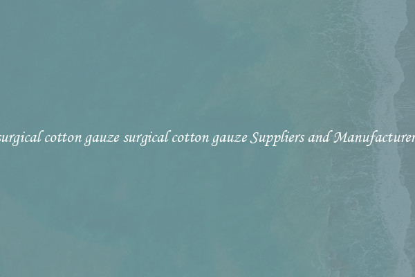 surgical cotton gauze surgical cotton gauze Suppliers and Manufacturers