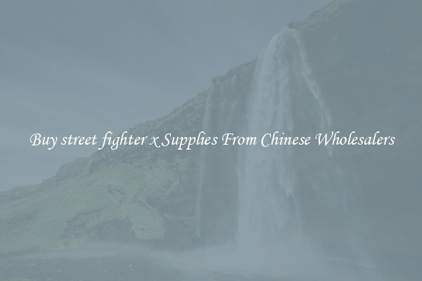 Buy street fighter x Supplies From Chinese Wholesalers