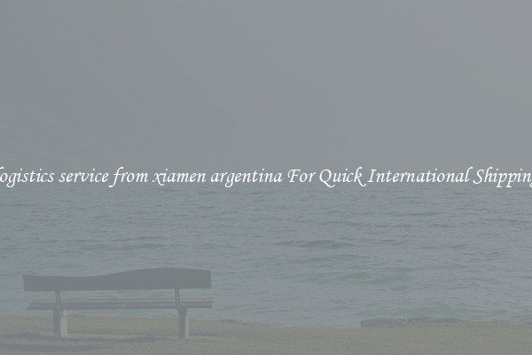 logistics service from xiamen argentina For Quick International Shipping