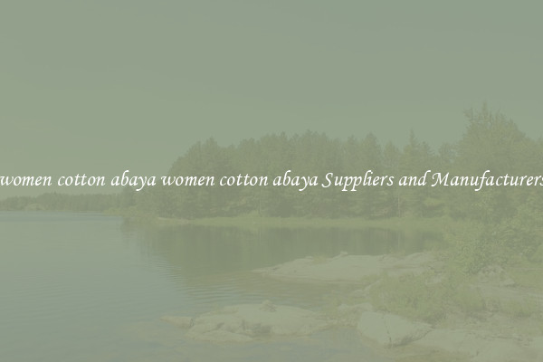 women cotton abaya women cotton abaya Suppliers and Manufacturers