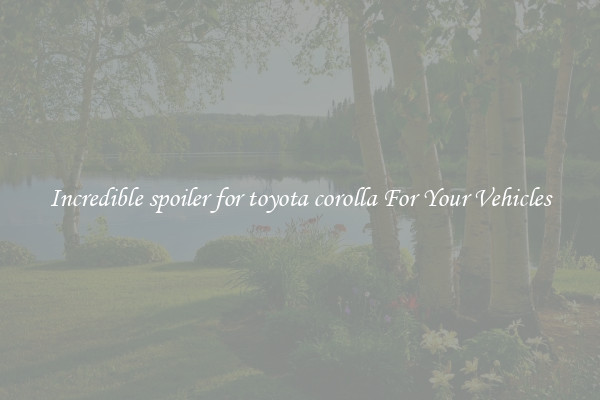 Incredible spoiler for toyota corolla For Your Vehicles