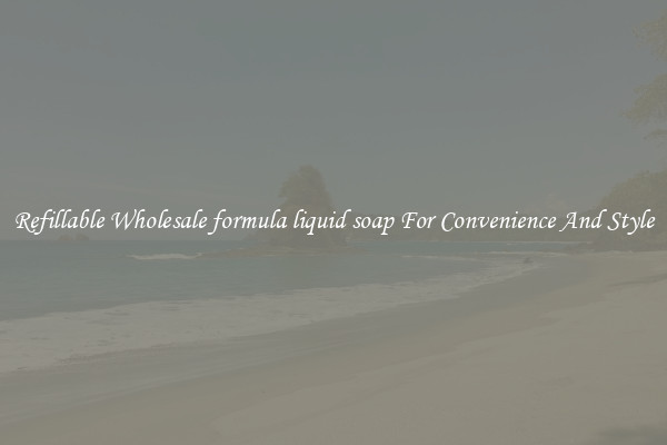 Refillable Wholesale formula liquid soap For Convenience And Style