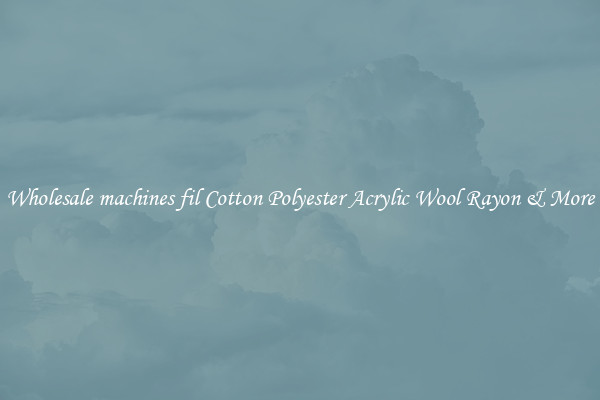 Wholesale machines fil Cotton Polyester Acrylic Wool Rayon & More