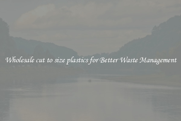 Wholesale cut to size plastics for Better Waste Management