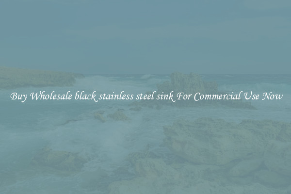 Buy Wholesale black stainless steel sink For Commercial Use Now