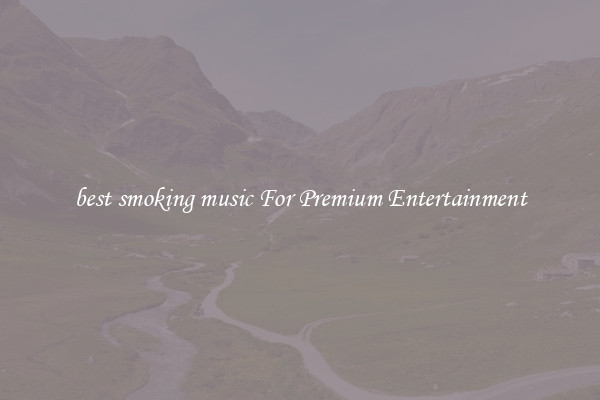 best smoking music For Premium Entertainment