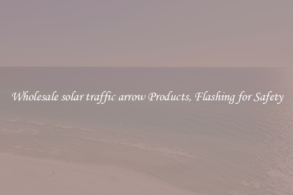 Wholesale solar traffic arrow Products, Flashing for Safety