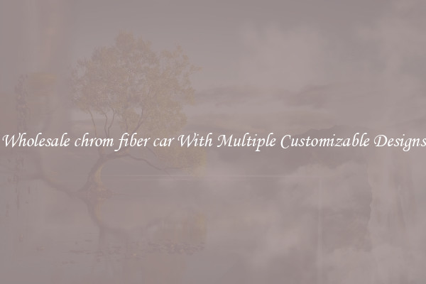 Wholesale chrom fiber car With Multiple Customizable Designs