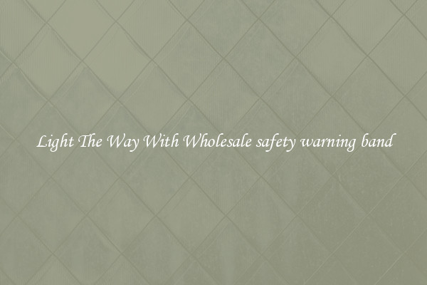 Light The Way With Wholesale safety warning band