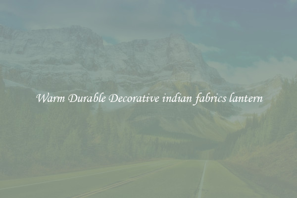 Warm Durable Decorative indian fabrics lantern