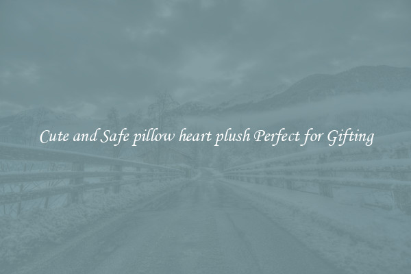 Cute and Safe pillow heart plush Perfect for Gifting