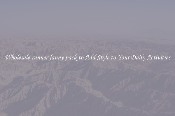 Wholesale runner fanny pack to Add Style to Your Daily Activities