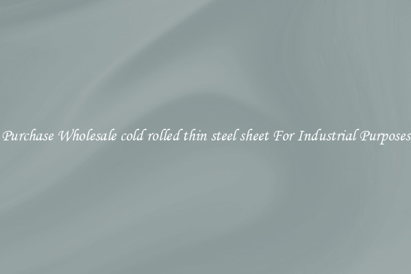 Purchase Wholesale cold rolled thin steel sheet For Industrial Purposes