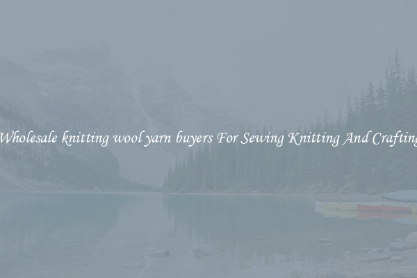 Wholesale knitting wool yarn buyers For Sewing Knitting And Crafting