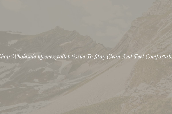 Shop Wholesale kleenex toilet tissue To Stay Clean And Feel Comfortable