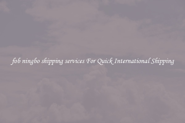 fob ningbo shipping services For Quick International Shipping