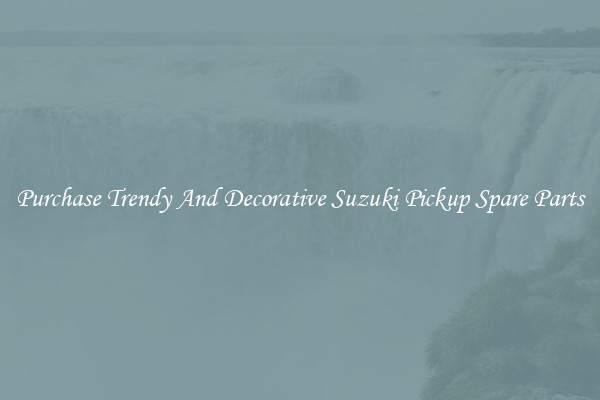 Purchase Trendy And Decorative Suzuki Pickup Spare Parts