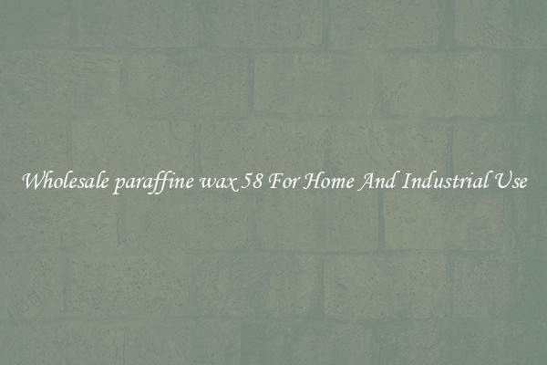 Wholesale paraffine wax 58 For Home And Industrial Use