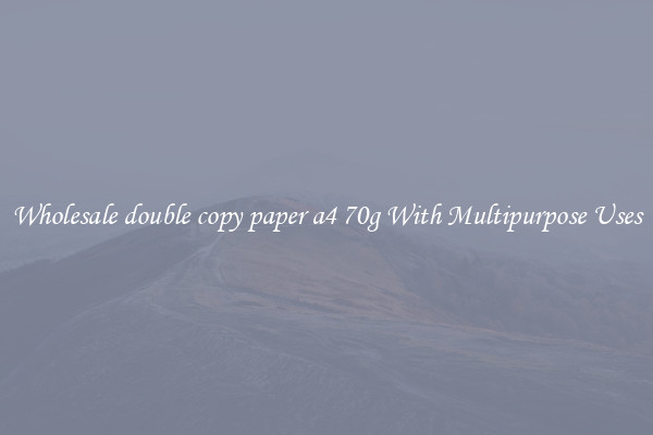 Wholesale double copy paper a4 70g With Multipurpose Uses