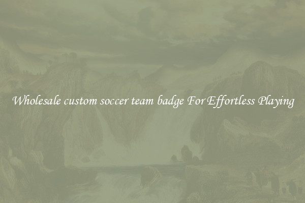 Wholesale custom soccer team badge For Effortless Playing