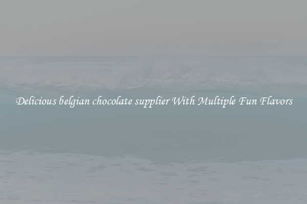 Delicious belgian chocolate supplier With Multiple Fun Flavors