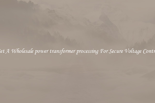 Get A Wholesale power transformer processing For Secure Voltage Control