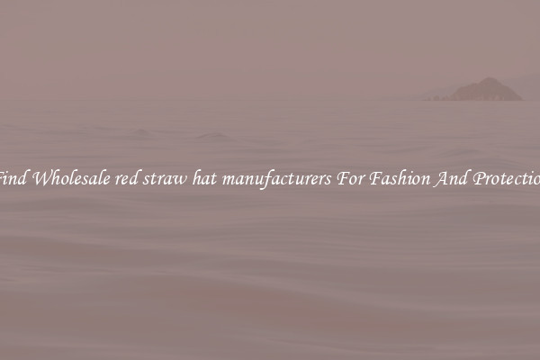 Find Wholesale red straw hat manufacturers For Fashion And Protection