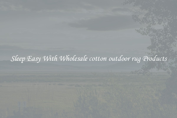 Sleep Easy With Wholesale cotton outdoor rug Products