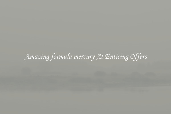 Amazing formula mercury At Enticing Offers