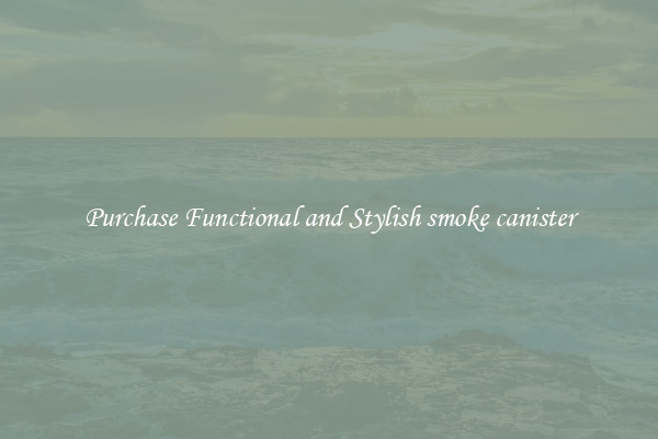 Purchase Functional and Stylish smoke canister