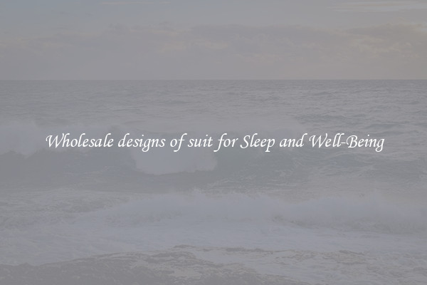 Wholesale designs of suit for Sleep and Well-Being