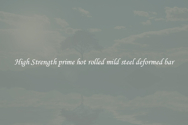 High Strength prime hot rolled mild steel deformed bar