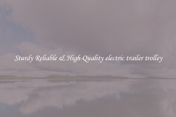 Sturdy Reliable & High-Quality electric trailer trolley