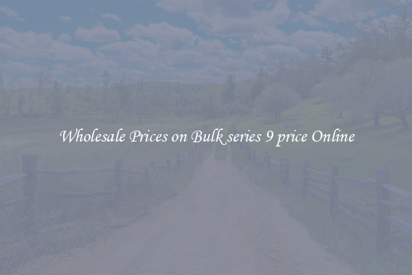 Wholesale Prices on Bulk series 9 price Online